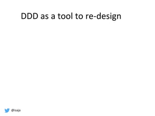 @isaja
DDD as a tool to re-design
 