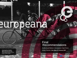 Final
Recommendations
Audiovisual Media in Europeana Task Force
Johan Oomen | Den Haag, 21 February 2017
 