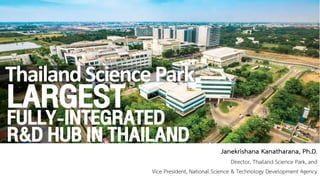 Janekrishana Kanatharana, Ph.D.
Director, Thailand Science Park, and
Vice President, National Science & Technology Development Agency
ThailandSciencePark
 