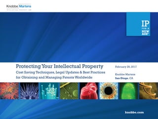 knobbe.com
ProtectingYour Intellectual Property
Cost Saving Techniques, Legal Updates & Best Practices
for Obtaining and Managing Patents Worldwide
February 28, 2017
Knobbe Martens
San Diego, CA
 
