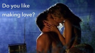 DO WHATEVER YOU WANT
Do you like
making love?
 