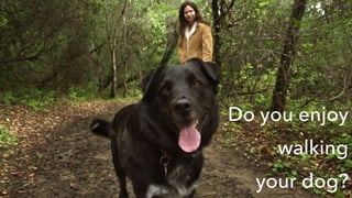 DO WHATEVER YOU WANT
Do you enjoy
walking
your dog?
 