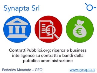 Synapta Srl
ContrattiPubblici.org: ricerca e business
intelligence su contratti e bandi della
pubblica amministrazione
Federico Morando – CEO www.synapta.it
 