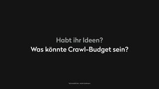 TechnicalSEO.de - André Goldmann
Habt ihr Ideen? 
Was könnte Crawl-Budget sein?
 