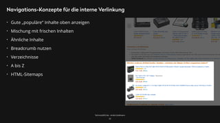 TechnicalSEO.de - André Goldmann
Navigations-Konzepte für die interne Verlinkung
33
• Gute „populäre“ Inhalte oben anzeigen
• Mischung mit frischen Inhalten
• Ähnliche Inhalte
• Breadcrumb nutzen
• Verzeichnisse
• A bis Z
• HTML-Sitemaps
 