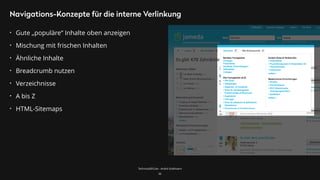 TechnicalSEO.de - André Goldmann
Navigations-Konzepte für die interne Verlinkung
36
• Gute „populäre“ Inhalte oben anzeigen
• Mischung mit frischen Inhalten
• Ähnliche Inhalte
• Breadcrumb nutzen
• Verzeichnisse
• A bis Z
• HTML-Sitemaps
 