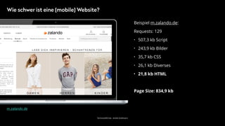 TechnicalSEO.de - André Goldmann
Beispiel m.zalando.de:
Requests: 129
• 507,3 kb Script
• 243,9 kb Bilder
• 35,7 kb CSS
• 26,1 kb Diverses
• 21,8 kb HTML
Page Size: 834,9 kb 
 
m.zalando.de
Wie schwer ist eine [mobile] Website?
 