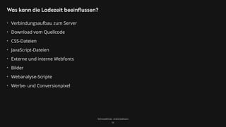TechnicalSEO.de - André Goldmann
Was kann die Ladezeit beeinflussen?
53
• Verbindungsaufbau zum Server
• Download vom Quellcode
• CSS-Dateien
• JavaScript-Dateien
• Externe und interne Webfonts
• Bilder
• Webanalyse-Scripte
• Werbe- und Conversionpixel
 