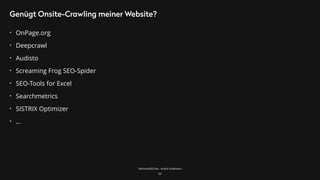 TechnicalSEO.de - André Goldmann
Genügt Onsite-Crawling meiner Website?
• OnPage.org
• Deepcrawl
• Audisto
• Screaming Frog SEO-Spider
• SEO-Tools for Excel
• Searchmetrics
• SISTRIX Optimizer
• …
64
 