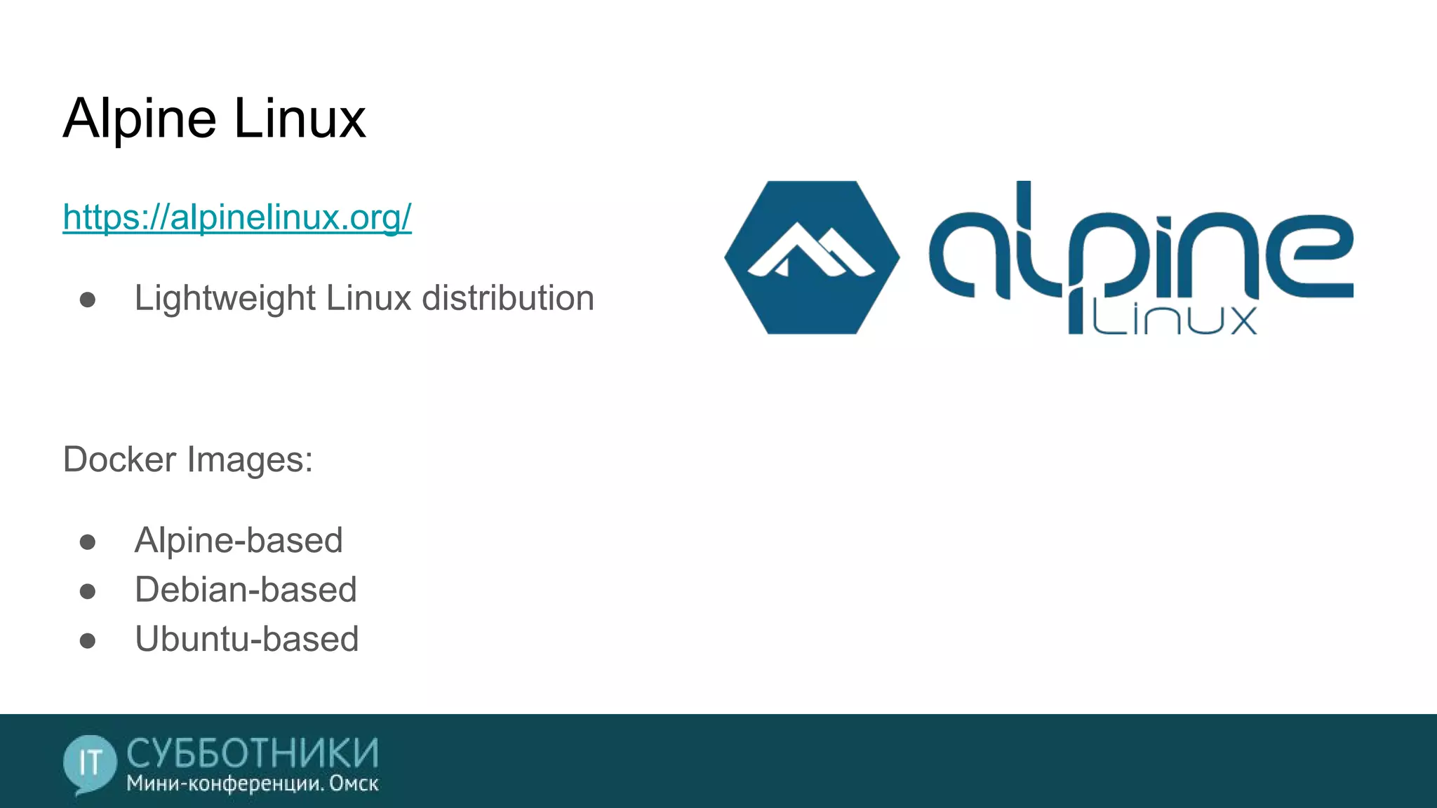 Alpine Linux
https://alpinelinux.org/
● Lightweight Linux distribution
Docker Images:
● Alpine-based
● Debian-based
● Ubuntu-based
 