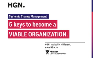 HGN. radically. different.
www.HGN.io
5 keys to become a
High Performance Organizations
VIABLE ORGANIZATION.
 