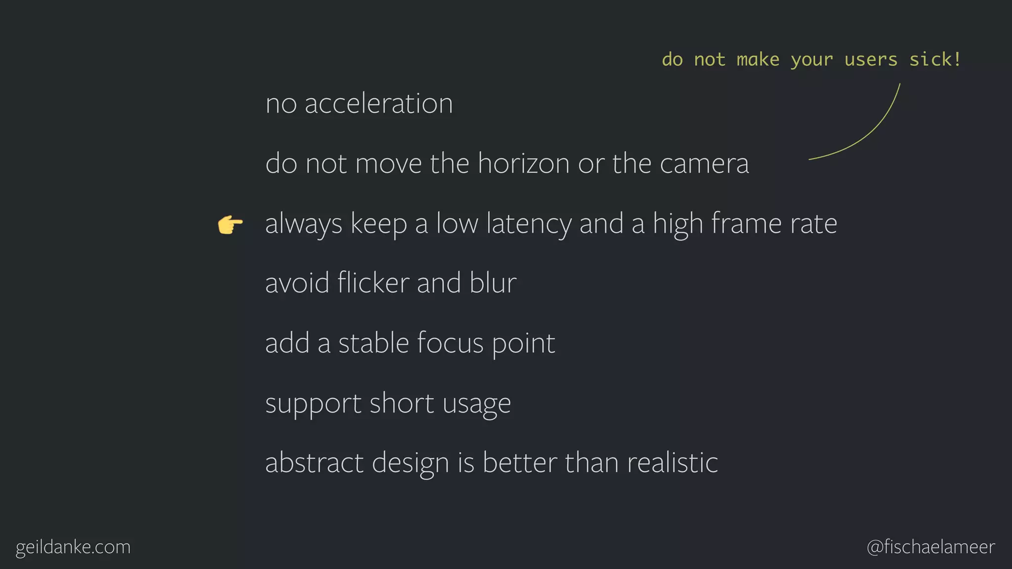 geildanke.com @ﬁschaelameer no acceleration do not move the horizon or the camera always keep a low latency and a high frame rate avoid ﬂicker and blur add a stable focus point support short usage abstract design is better than realistic do not make your users sick! 