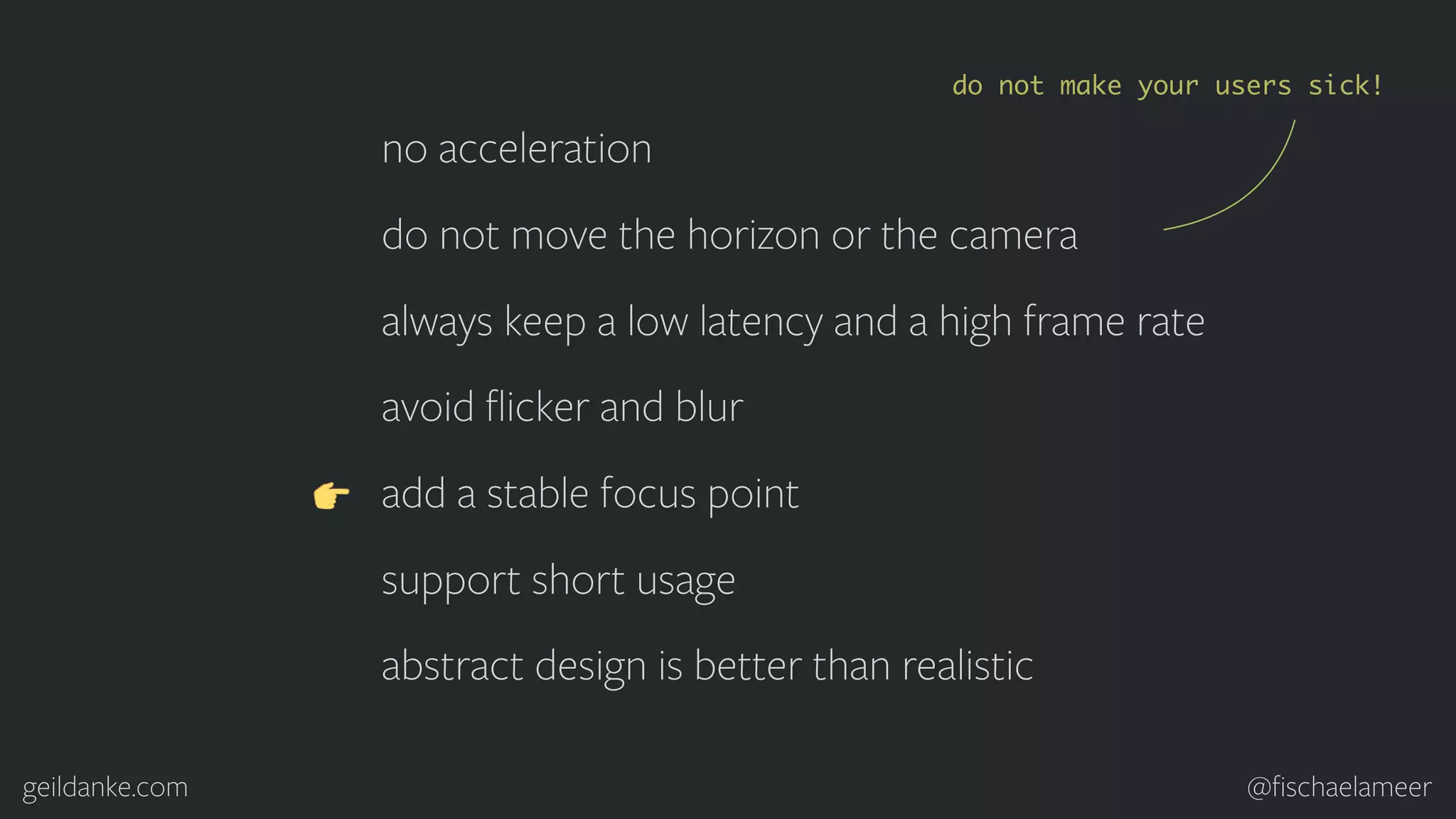 geildanke.com @ﬁschaelameer no acceleration do not move the horizon or the camera always keep a low latency and a high frame rate avoid ﬂicker and blur add a stable focus point support short usage abstract design is better than realistic do not make your users sick! 