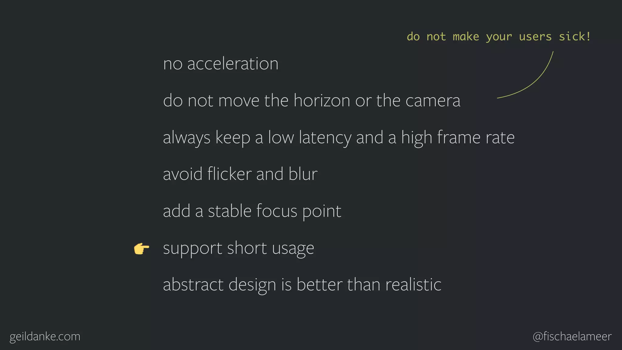 geildanke.com @ﬁschaelameer no acceleration do not move the horizon or the camera always keep a low latency and a high frame rate avoid ﬂicker and blur add a stable focus point support short usage abstract design is better than realistic do not make your users sick! 