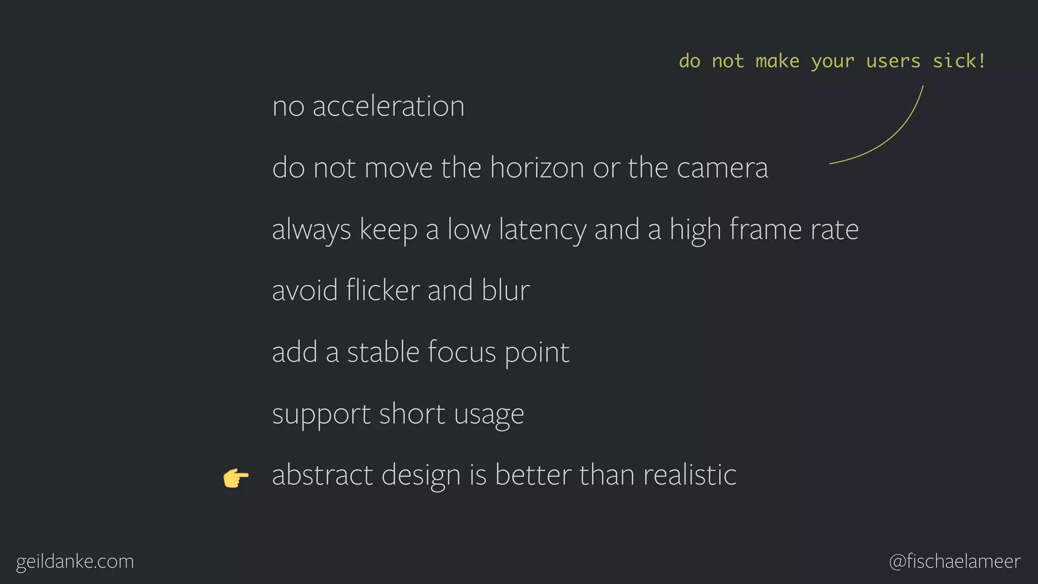 geildanke.com @ﬁschaelameer no acceleration do not move the horizon or the camera always keep a low latency and a high frame rate avoid ﬂicker and blur add a stable focus point support short usage abstract design is better than realistic do not make your users sick! 