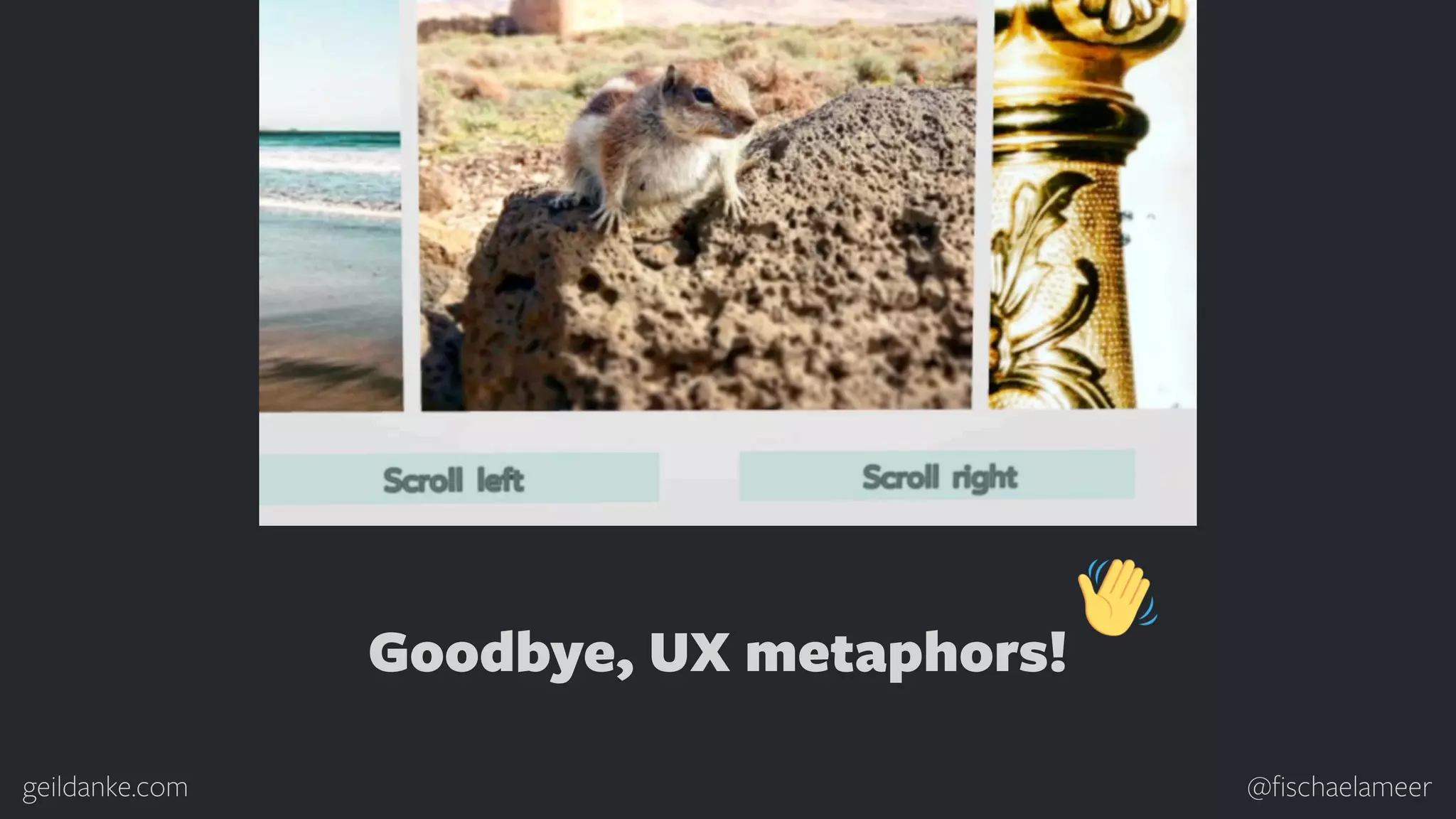 geildanke.com @ﬁschaelameer Goodbye, UX metaphors! 