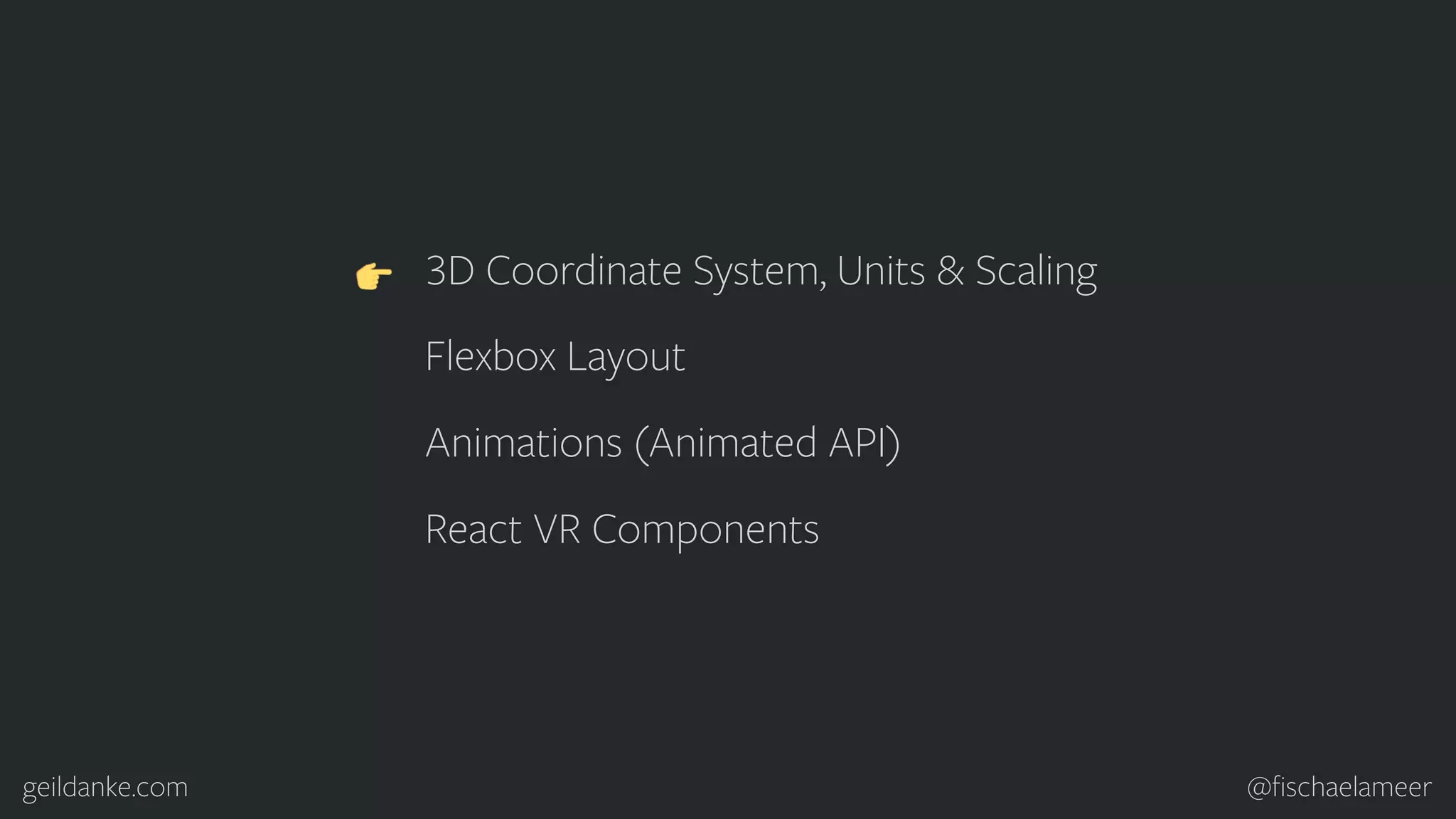 geildanke.com @ﬁschaelameer 3D Coordinate System, Units & Scaling Flexbox Layout Animations (Animated API) React VR Components 