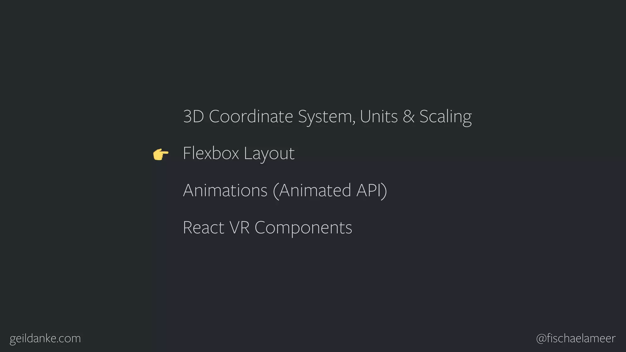 geildanke.com @ﬁschaelameer 3D Coordinate System, Units & Scaling Flexbox Layout Animations (Animated API) React VR Components 