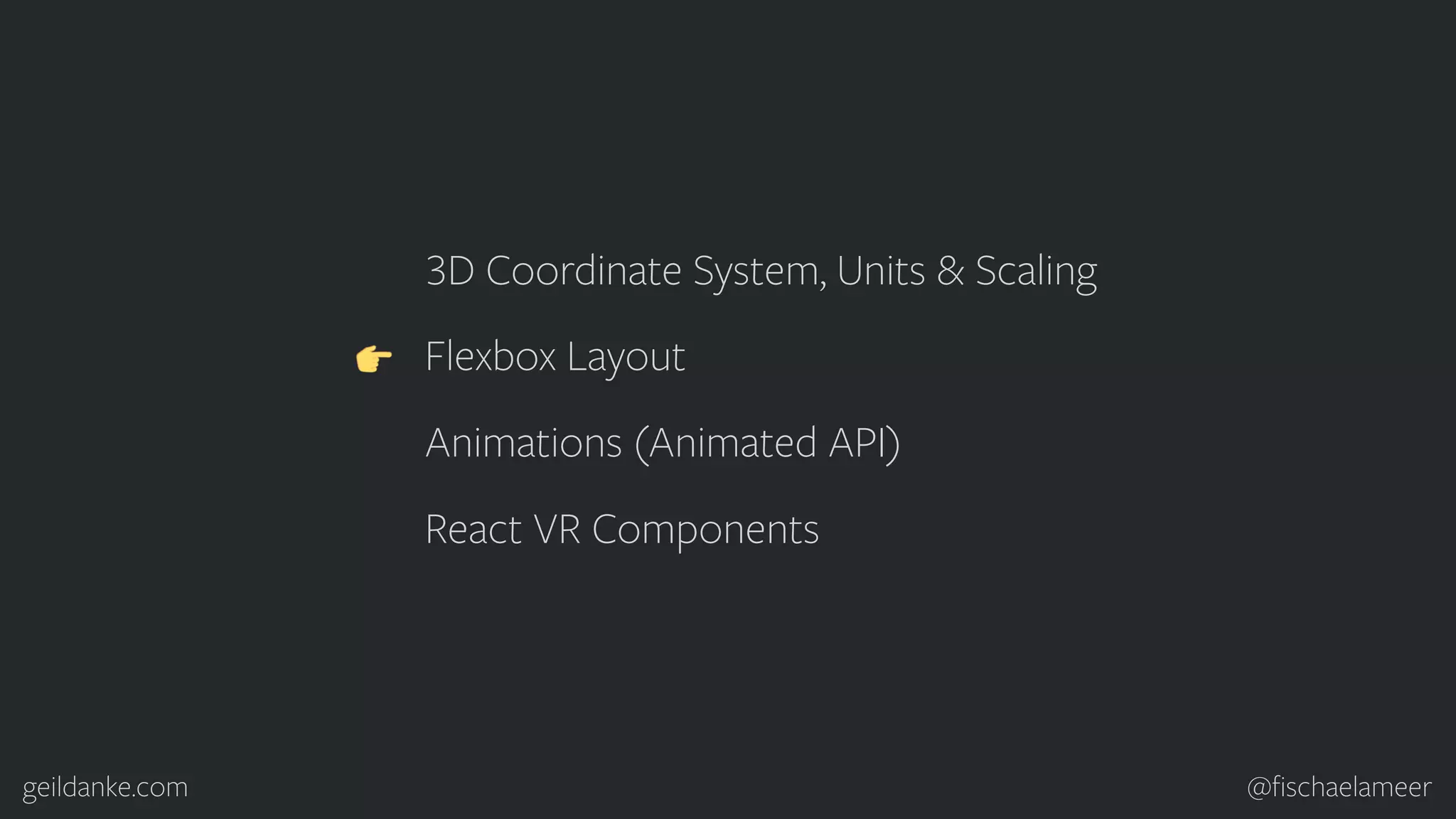 geildanke.com @ﬁschaelameer 3D Coordinate System, Units & Scaling Flexbox Layout Animations (Animated API) React VR Components 