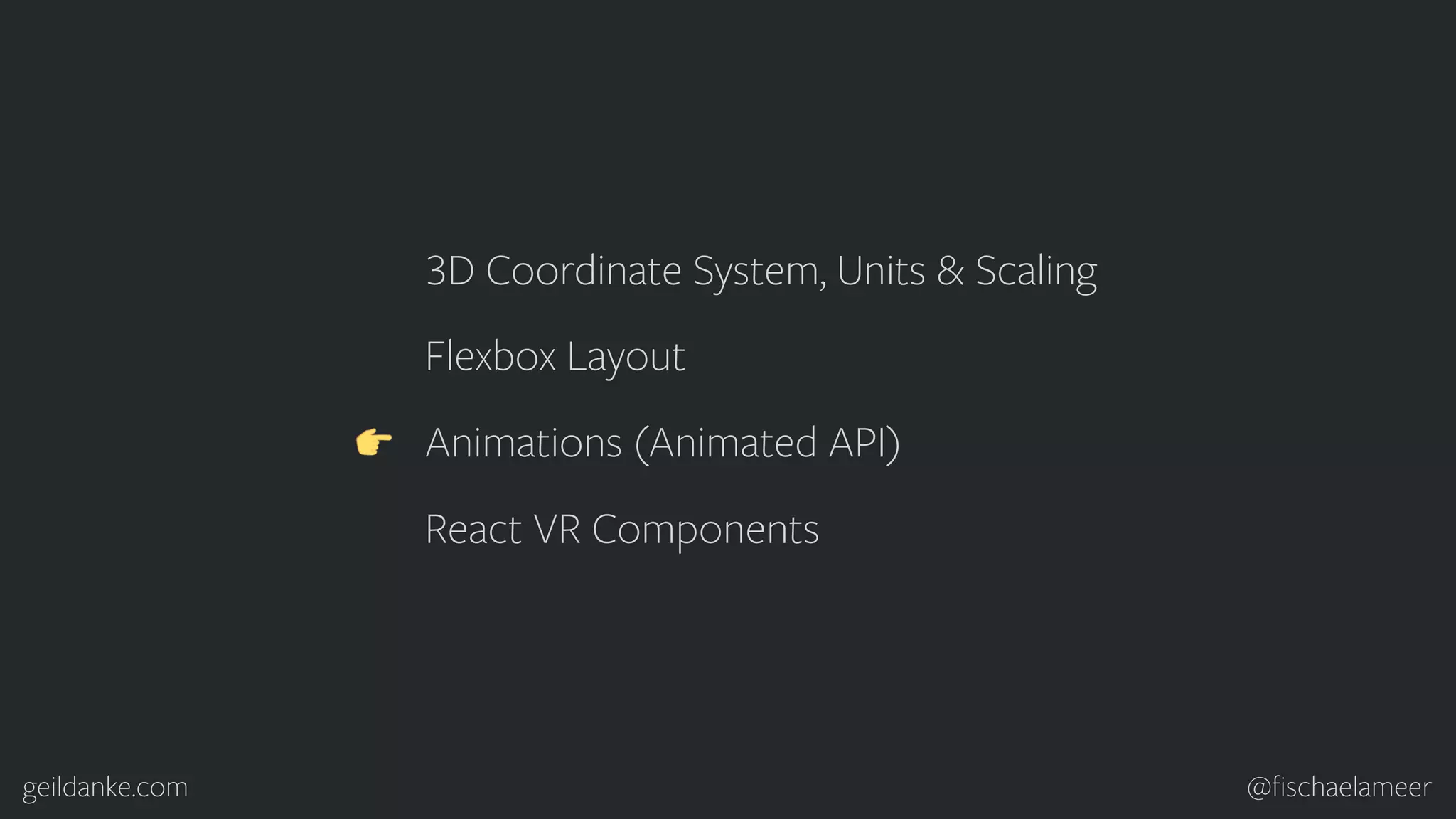 geildanke.com @ﬁschaelameer 3D Coordinate System, Units & Scaling Flexbox Layout Animations (Animated API) React VR Components 