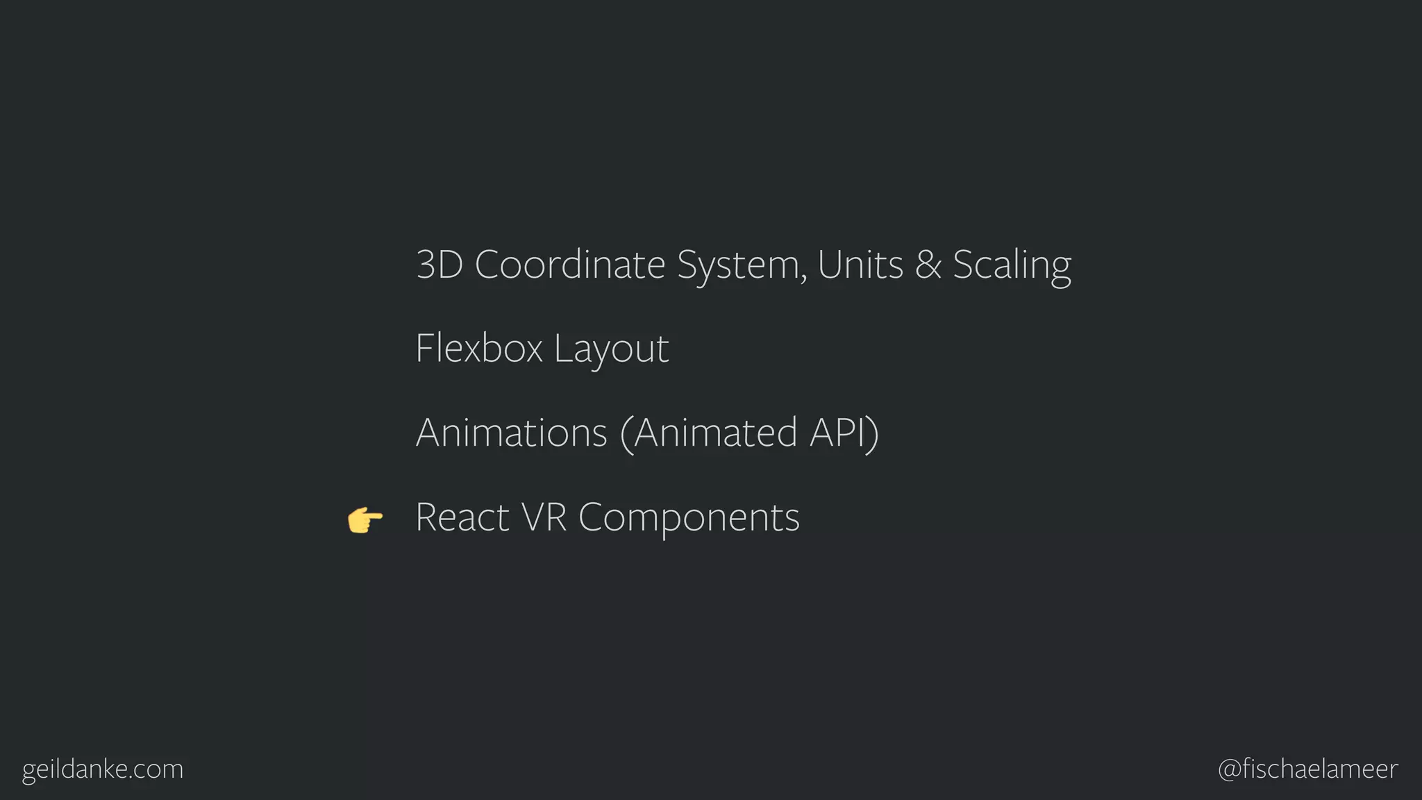 geildanke.com @ﬁschaelameer 3D Coordinate System, Units & Scaling Flexbox Layout Animations (Animated API) React VR Components 