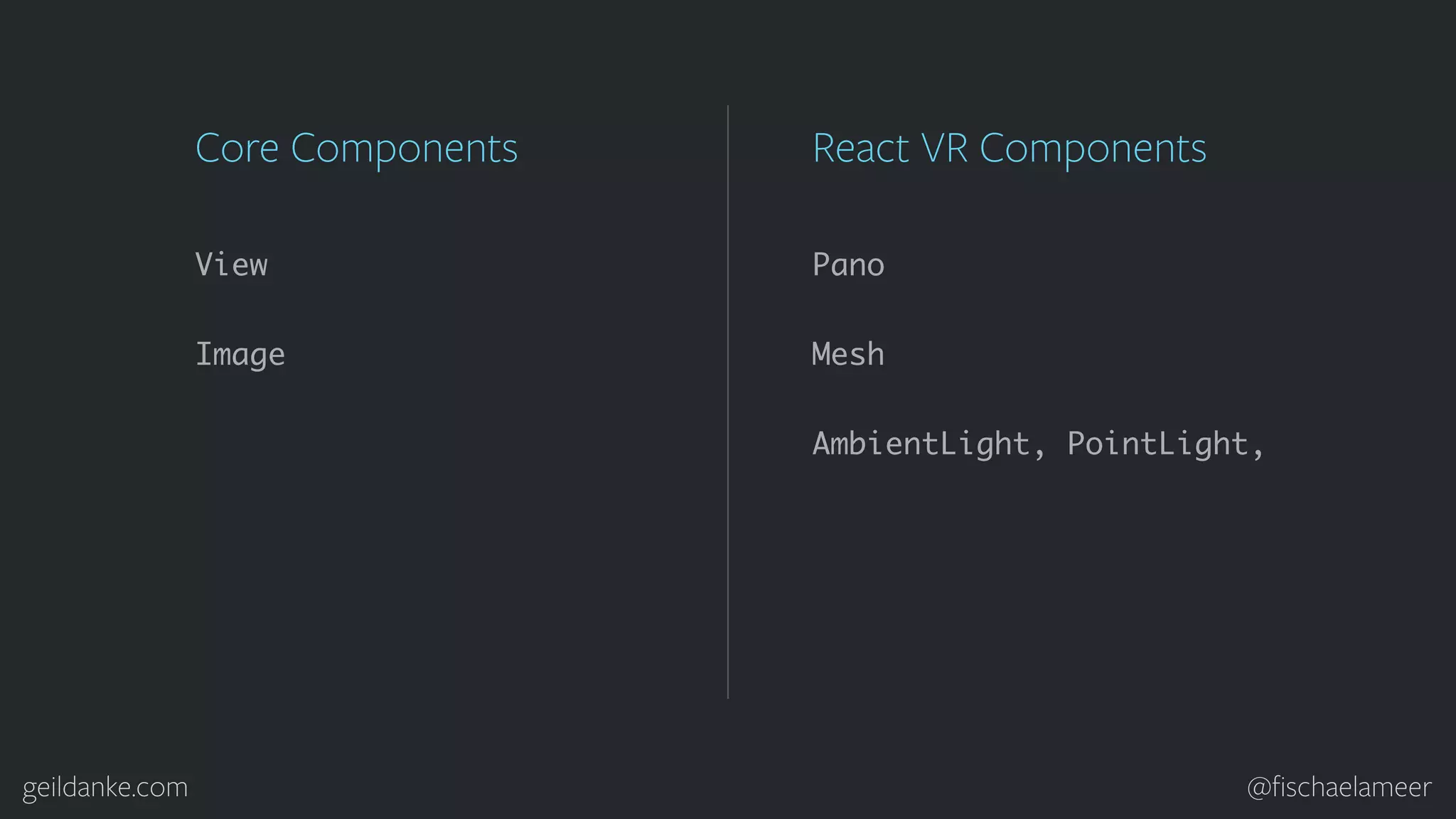 geildanke.com @ﬁschaelameer View Image Core Components Pano Mesh React VR Components AmbientLight, PointLight, 