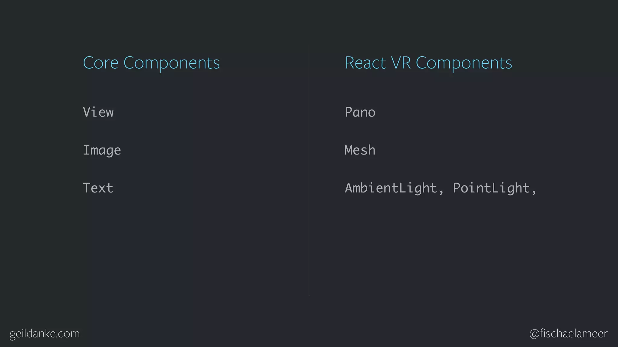 geildanke.com @ﬁschaelameer View Image Text Core Components Pano Mesh React VR Components AmbientLight, PointLight, 