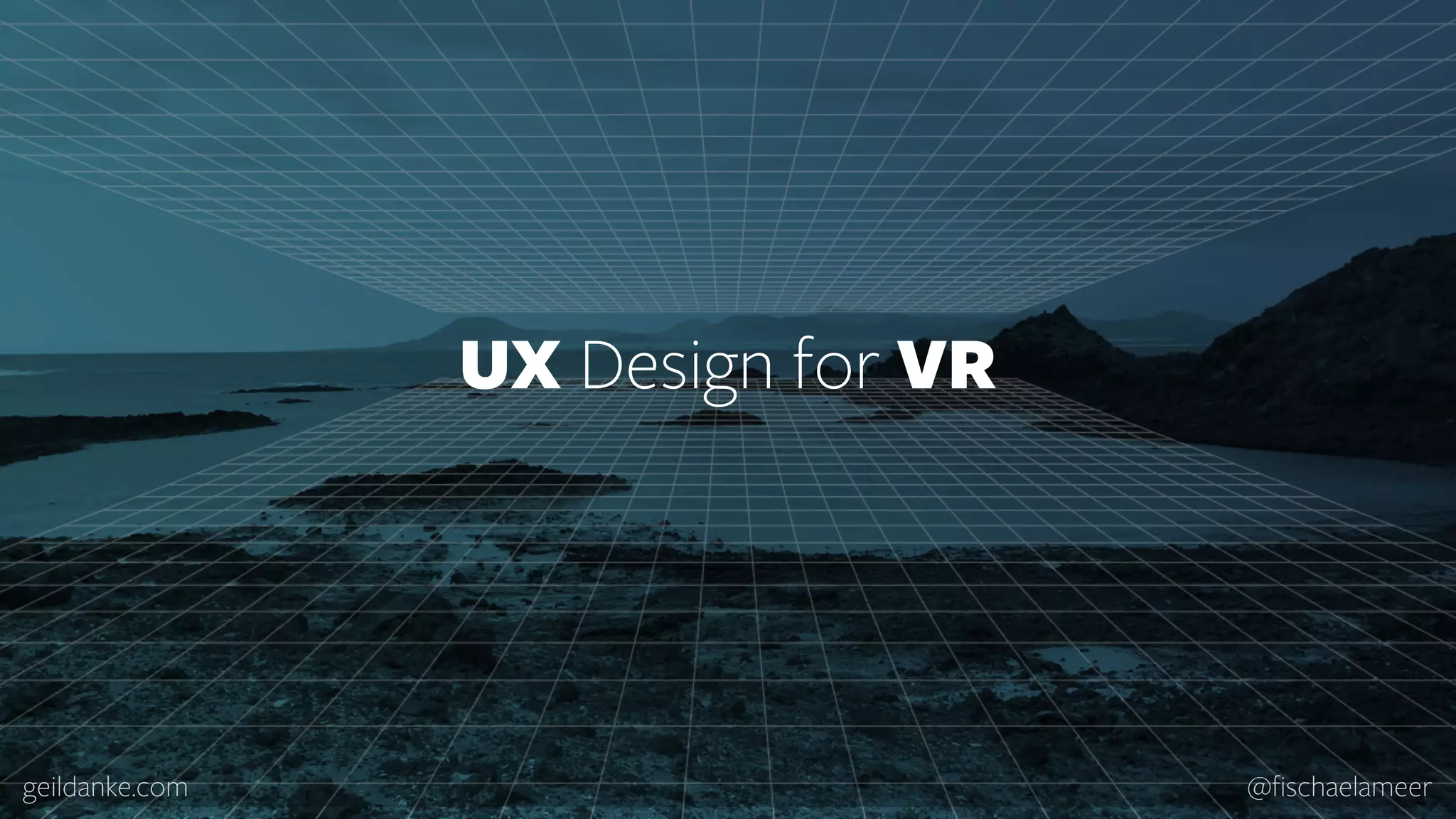 geildanke.com @ﬁschaelameer UX Design for VR 