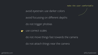 geildanke.com @ﬁschaelameer
avoid eyestrain: use darker colors
avoid focussing on diﬀerent depths
do not trigger phobias
u...