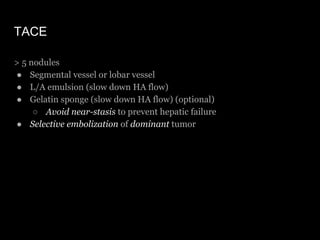 TACE
> 5 nodules
● Segmental vessel or lobar vessel
● L/A emulsion (slow down HA flow)
● Gelatin sponge (slow down HA flow...