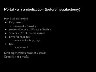 Portal vein embolization (before hepatectomy)
Post PVE evaluation
● PV pressure
○ increased 2-5 mmHg
● 1-week - Doppler: P...