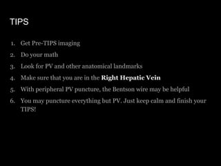 TIPS
1. Get Pre-TIPS imaging
2. Do your math
3. Look for PV and other anatomical landmarks
4. Make sure that you are in th...