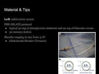Material & Tips
Left radial artery access
PRE-DILATE protocol
● topical 30 mg of nitroglycerin ointment and 40 mg of lidoc...