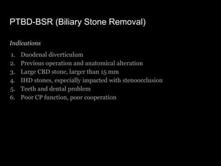 PTBD-BSR (Biliary Stone Removal)
Indications
1. Duodenal diverticulum
2. Previous operation and anatomical alteration
3. L...