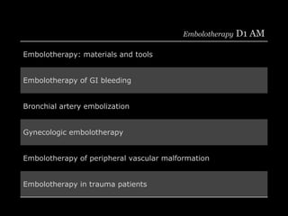 Embolotherapy D1 AM
Embolotherapy: materials and tools
Embolotherapy of GI bleeding
Bronchial artery embolization
Gynecolo...