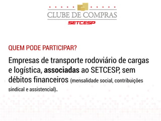 QUEM PODE PARTICIPAR?
Empresas de transporte rodoviário de cargas
e logística, associadas ao SETCESP, sem
débitos financeiros (mensalidade social, contribuições
sindical e assistencial).
 