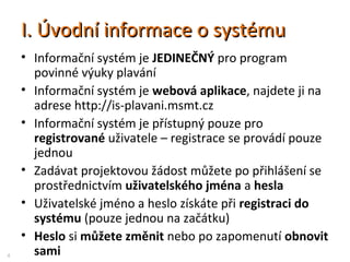 I. Úvodní informace o systémuI. Úvodní informace o systému
• Informační systém je JEDINEČNÝ pro program
povinné výuky plav...