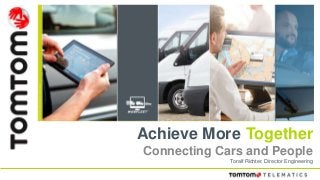 Achieve More Together
Connecting Cars and People
Toralf Richter, Director Engineering
 
