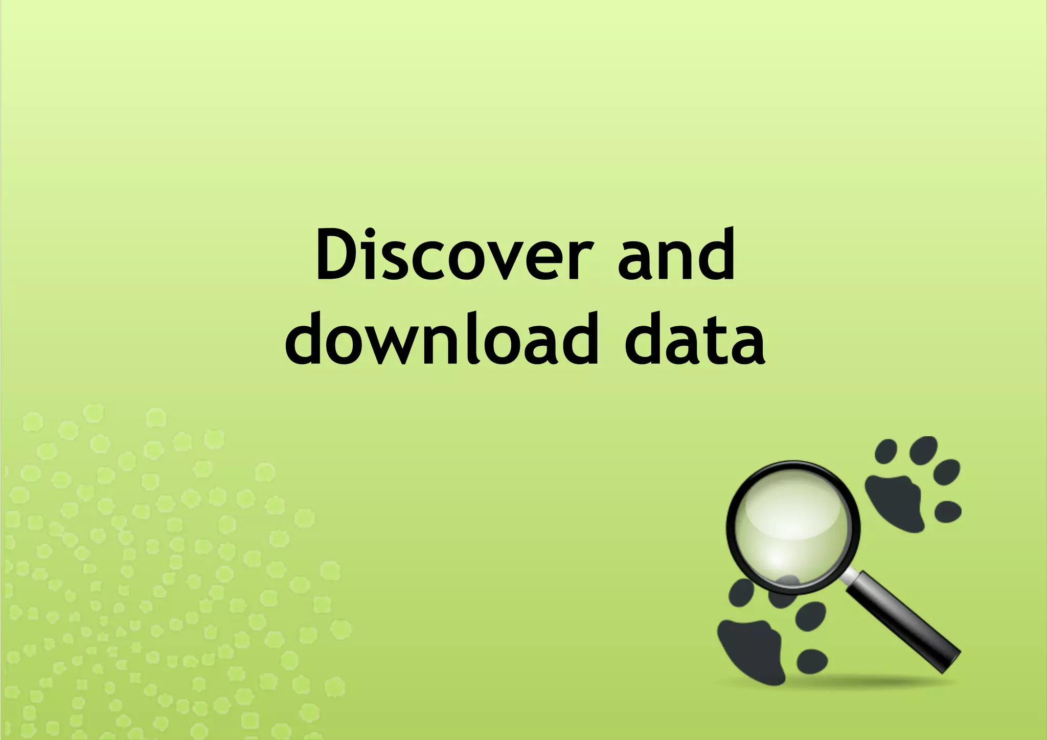 Discover and
download data
 