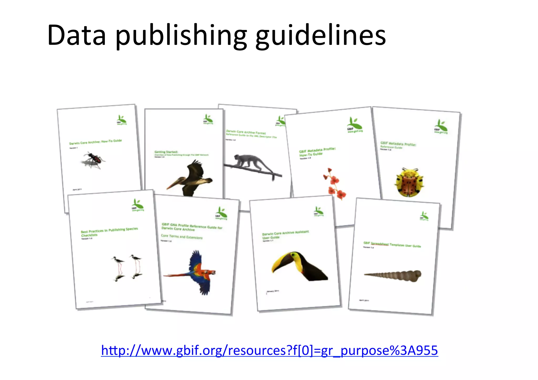 Data	publishing	guidelines	
hrp://www.gbif.org/resources?f[0]=gr_purpose%3A955		
 
