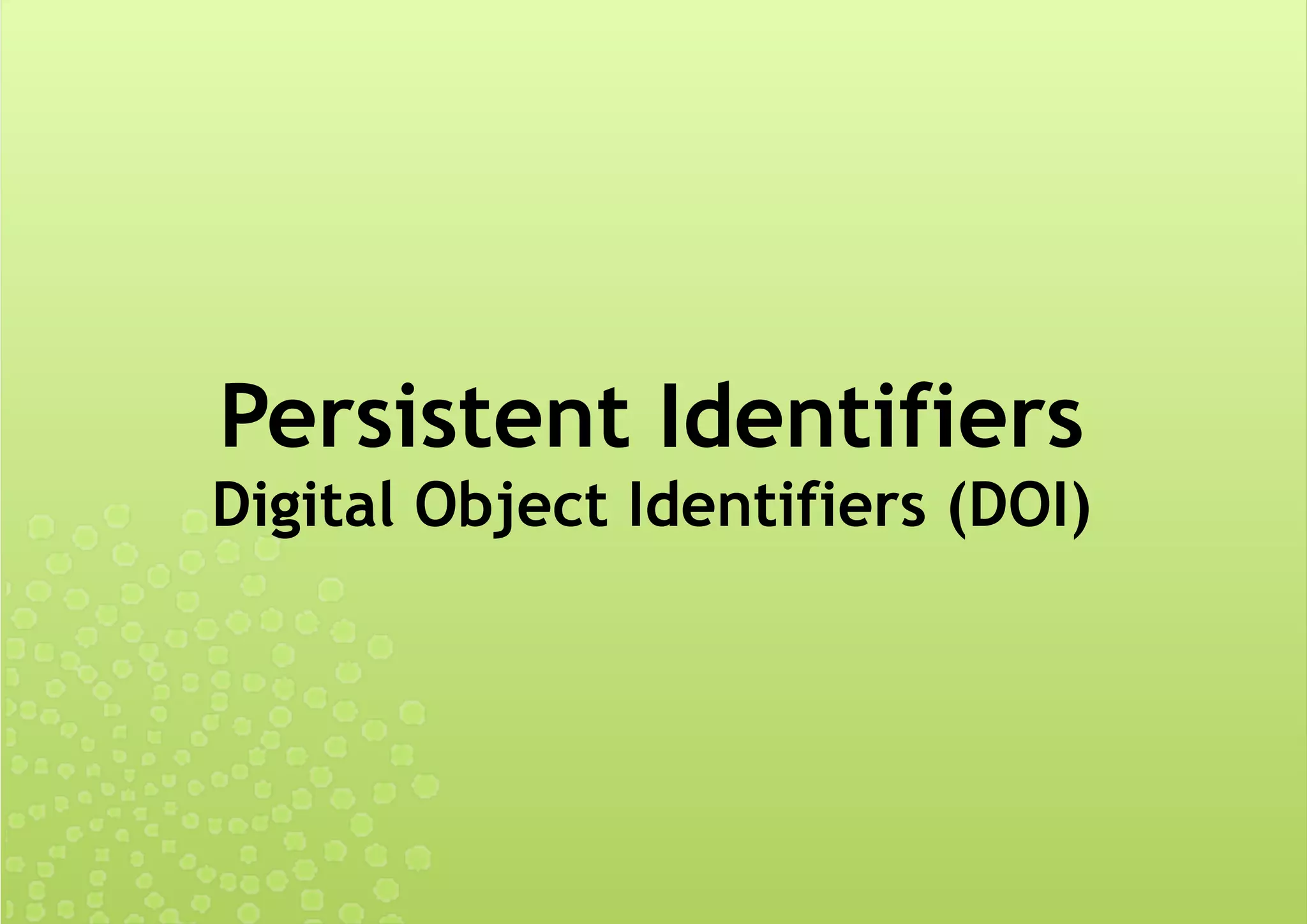 Persistent Identifiers
Digital Object Identifiers (DOI)
 