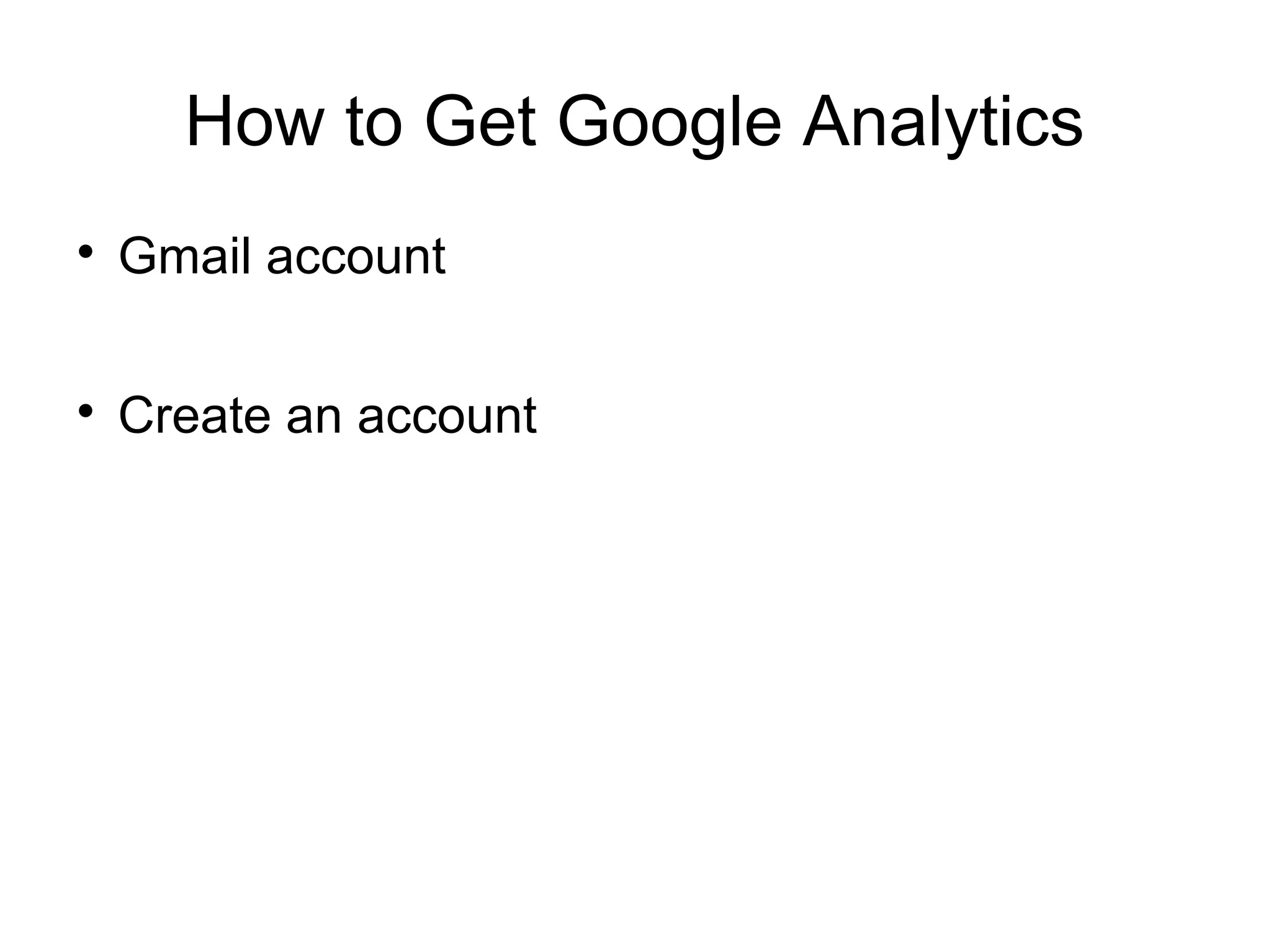 How to Get Google Analytics

Gmail account

Create an account
 