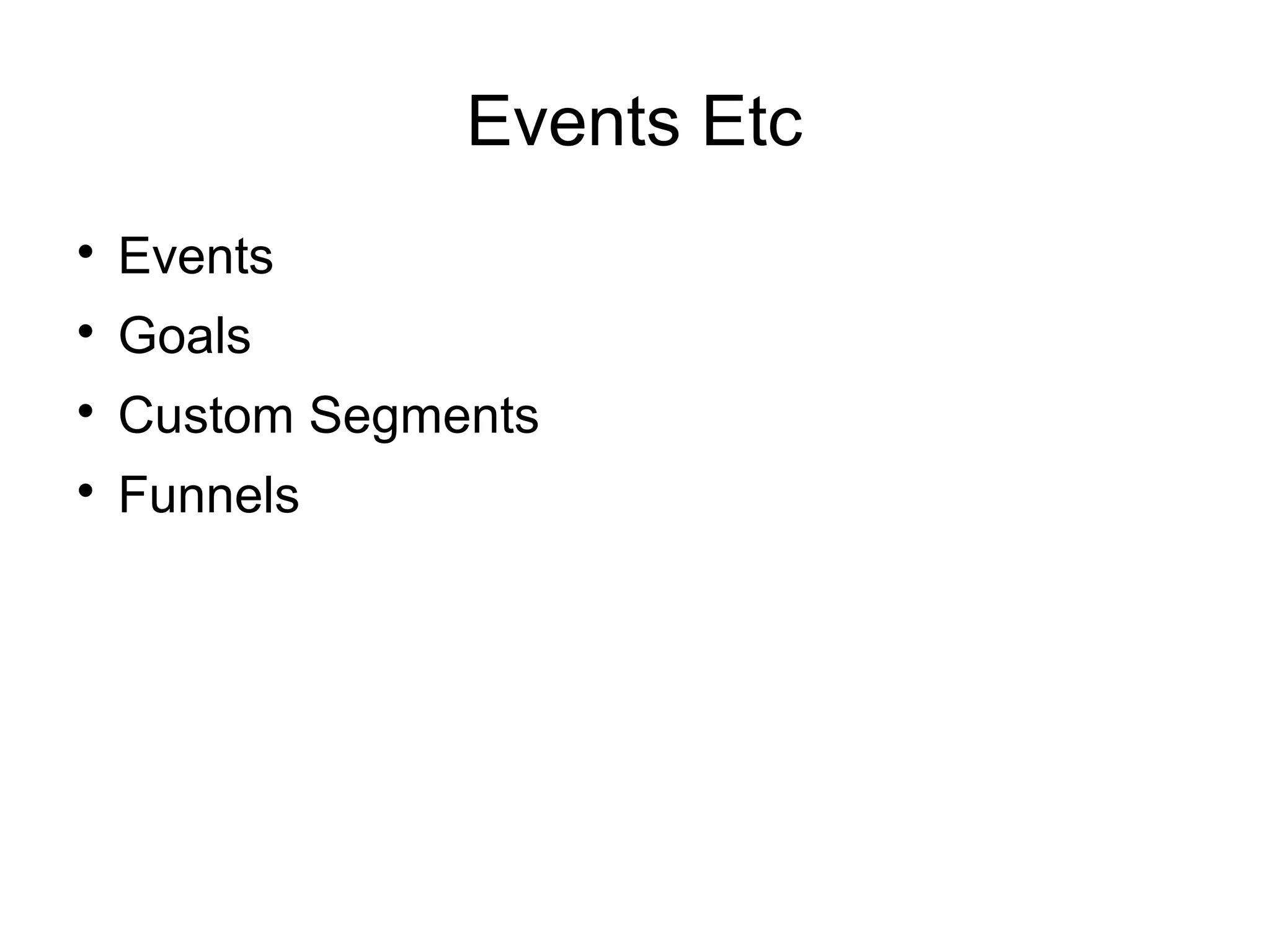 Events Etc

Events

Goals

Custom Segments

Funnels
 