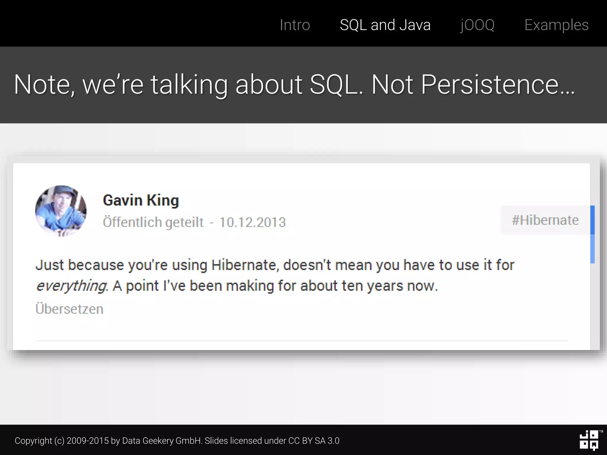 Copyright (c) 2009-2015 by Data Geekery GmbH. Slides licensed under CC BY SA 3.0
Intro SQL and Java jOOQ Examples
Note, we’re talking about SQL. Not Persistence…
 