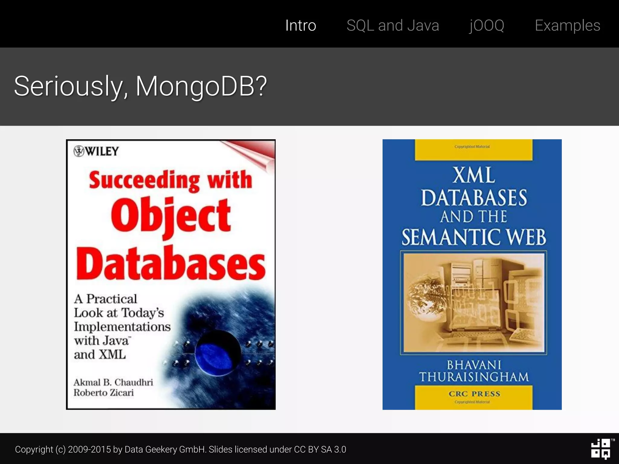 Copyright (c) 2009-2015 by Data Geekery GmbH. Slides licensed under CC BY SA 3.0
Intro SQL and Java jOOQ Examples
Seriously, MongoDB?
 