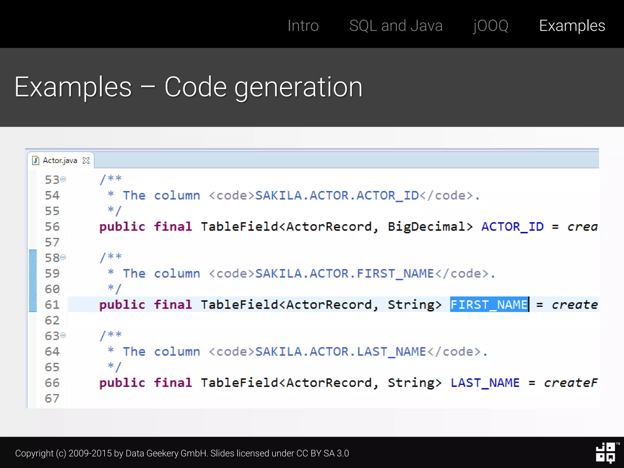 Copyright (c) 2009-2015 by Data Geekery GmbH. Slides licensed under CC BY SA 3.0
Intro SQL and Java jOOQ Examples
Examples – Code generation
 