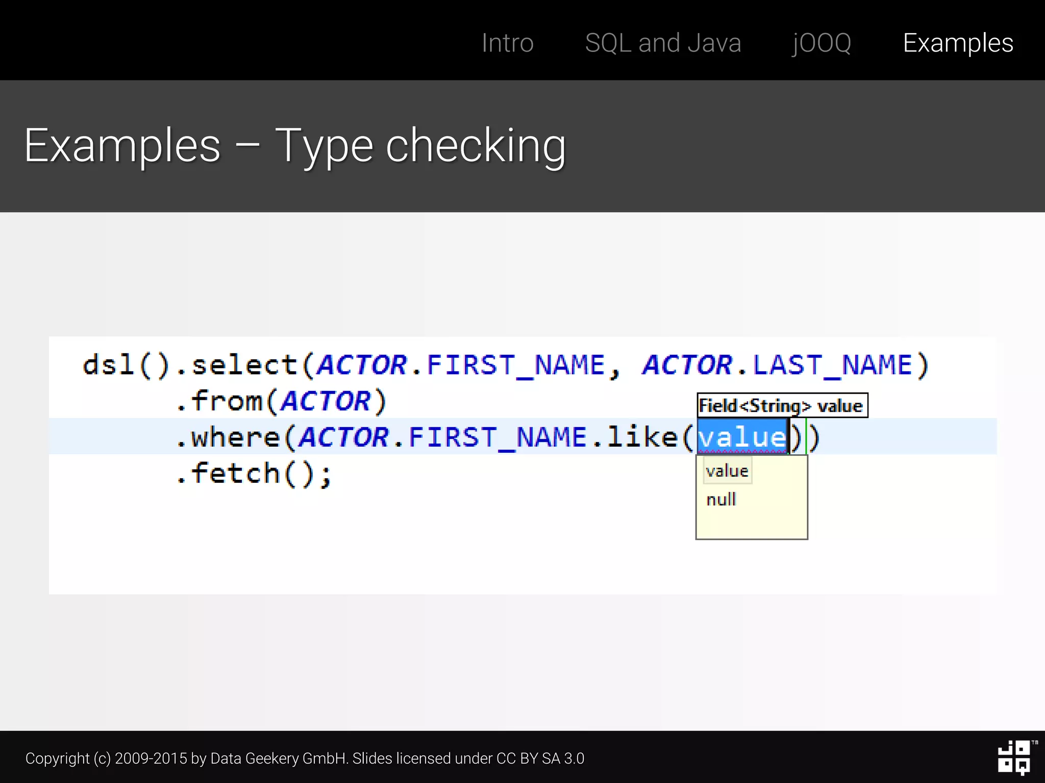 Copyright (c) 2009-2015 by Data Geekery GmbH. Slides licensed under CC BY SA 3.0
Intro SQL and Java jOOQ Examples
Examples – Type checking
 