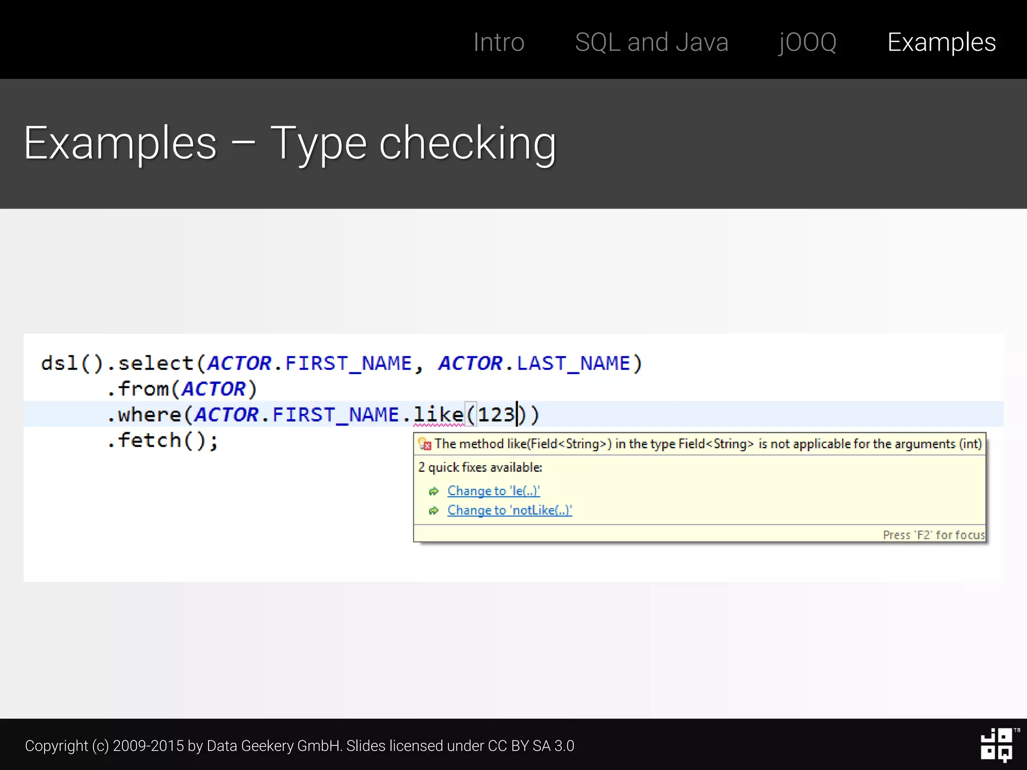 Copyright (c) 2009-2015 by Data Geekery GmbH. Slides licensed under CC BY SA 3.0
Intro SQL and Java jOOQ Examples
Examples – Type checking
 