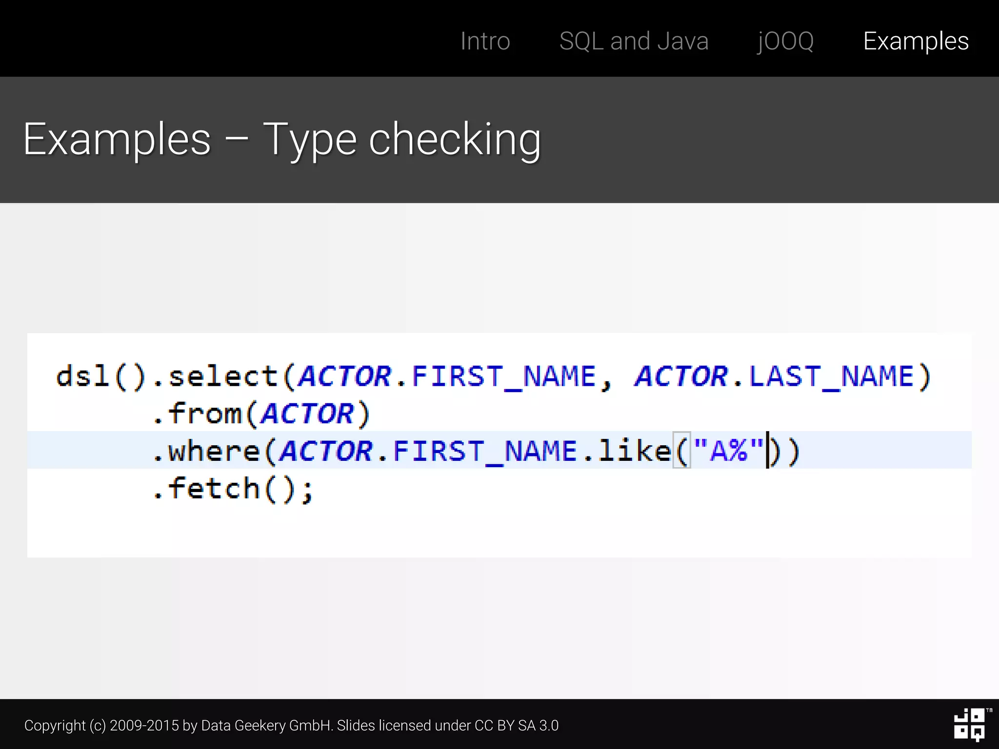 Copyright (c) 2009-2015 by Data Geekery GmbH. Slides licensed under CC BY SA 3.0
Intro SQL and Java jOOQ Examples
Examples – Type checking
 
