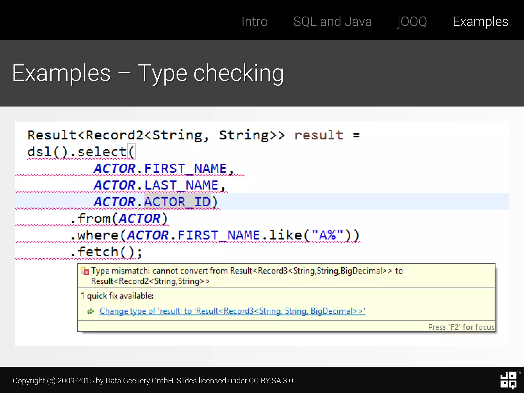 Copyright (c) 2009-2015 by Data Geekery GmbH. Slides licensed under CC BY SA 3.0
Intro SQL and Java jOOQ Examples
Examples – Type checking
 